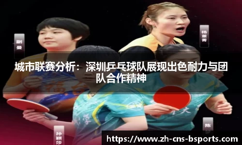 城市联赛分析:深圳乒乓球队展现出色耐力与团队合作精神