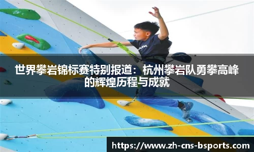 世界攀岩锦标赛特别报道:杭州攀岩队勇攀高峰的辉煌历程与成就