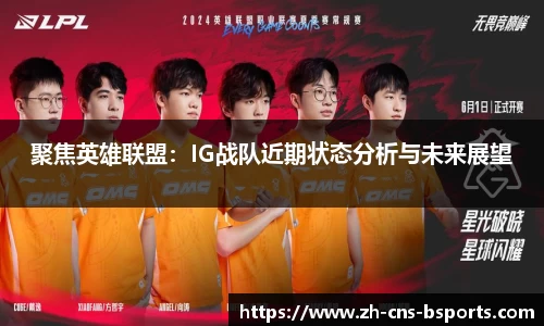 聚焦英雄联盟:IG战队近期状态分析与未来展望